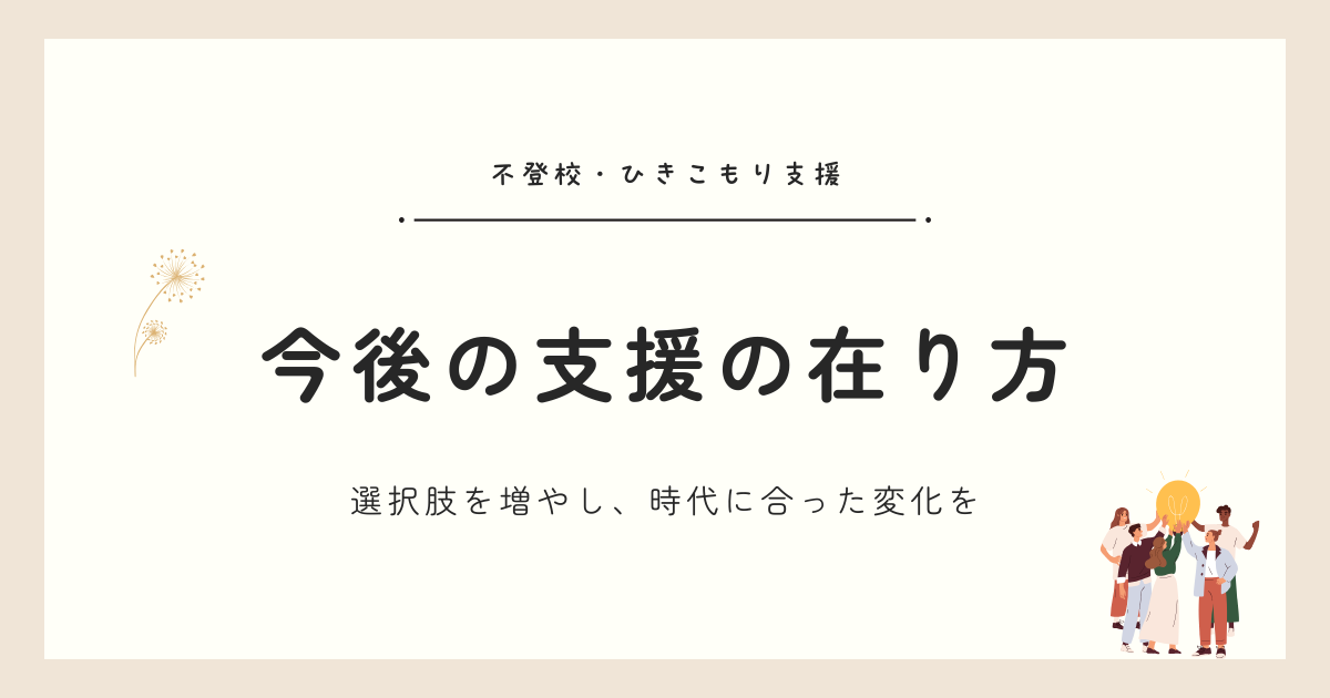 これからの「不登校・ひきこもり支援」に必要なものー“選択肢”を増やし、より多くの当事者を救える社会に